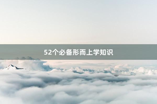 52个必备形而上学知识